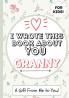 I Wrote This Book About You Granny: A Child's Fill in The Blank Gift Book For Their Special Granny Perfect for Kid's 7 x 10 inch