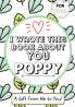 I Wrote This Book About You Poppy: A Child's Fill in The Blank Gift Book For Their Special Poppy Perfect for Kid's 7 x 10 inch