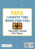 Papa I Wrote This Book For You: A Child's Fill in The Blank Gift Book For Their Special Papa Perfect for Kid's 7 x 10 inch