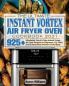 The Ultimate Instant Vortex Air Fryer Oven Cookbook 2021: Affordable Quick and Easy Instant Vortex Air Fryer Recipes for Beginners; Fry Bake Grill & Roast Most Wanted Family Meals