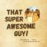That Super Awesome Guy!