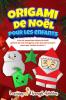 Origami De Nol Pour Les Enfants: Cre De Superbes Objets De Nol Grce L'Art De L'Origami, Avec Des Instructions Pas Pas Faciles Suivre !
