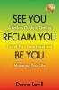 SEE YOU RECLAIM YOU BE YOU
