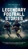 Legendary Football Stories - Fun & Inspirational Facts & Stories of the Greatest Football Players and Games of All Time