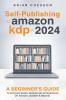 Self-Publishing to Amazon KDP in 2024 - A Beginner's Guide to Selling E-Books Audiobooks & Paperbacks on Amazon Audible & Beyond