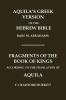 AQUILA'S GREEK VERSION OF THE HEBREW BIBLE AND FRAGMENTS OF THE BOOK OF KINGS ACCORDING TO THE TRANSLATION OF AQUILA