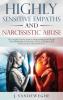 Highly Sensitive Empaths and Narcissistic Abuse: The Complete Survival Guide to Understanding Your Gift the Toxic Relationship to Narcissists and Energy Vampires and How to Protect Heal and Recover