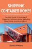 Shipping Container Homes: The best guide to building a shipping container home including plans FAQs and much more!