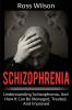 Schizophrenia: Understanding Schizophrenia and how it can be managed treated and improved