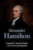 Alexander Hamilton: A biography of Alexander Hamilton one of America's founding fathers