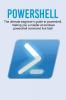 Powershell: The ultimate beginner's guide to Powershell making you a master at Windows Powershell command line fast!