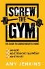 SCREW the Gym!: The Guide to Losing Weight at Home - NO Gym NO Expensive Equipment NO Excuses