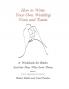 How to Write Your Own Wedding Vows and Toasts: A Workbook for Brides and the Men Who Love Them