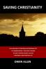 Saving Christianity: Why Millions of Christians are Dropping Out of Congregations - And How a Return to Early Christian Basics Can Give Christians a New Spiritual Life