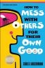HOW TO MESS WITH OTHERS FOR THEIR OWN GOOD