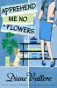 APPREHEND ME NO FLOWERS