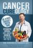 Cancer Cureology: The Ultimate Survivor's Holistic Guide: Integrative Natural Anti-Cancer Answers: The Science And Truth