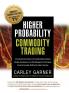 Higher Probability Commodity Trading: A Comprehensive Guide to Commodity Market Analysis Strategy Development and Risk Management Techniques Aimed at Favorably Shifting the Odds of Success