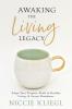 Awaking the Living Legacy: Adopt Your Life Purpose Abide in Healthy Living Accept Abundance
