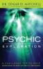 Psychic Exploration: A Challenge for Science Understanding the Nature and Power of Consciousness