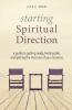 Starting Spiritual Direction: A Guide to Getting Ready Feeling Safe and Getting the Most Out of Your Sessions