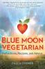 Blue Moon Vegetarian: Reflections Recipes and Advice