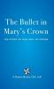 The Bullet in Mary's Crown: The Story of Our Lady of Fatima