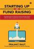 Starting Up And Fund Raising: A Guide Book To Help First-Time Entrepreneurs Become Better Prepared For Business And Funding