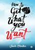 How To Get What You Want