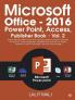 Microsoft Office - 2016 Power Point Access Publisher Book - Vol. 2 : Explore Microsoft Office Power Point Access Publisher Skype For Business And One Drive Create Presentation Database Table