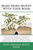 Make More Money with Your Book: From Getting Started to Creating Additional Materials Online Campaigns Podcasts Blogs Videos Advertising PR and the Social Media