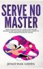 Serve No Master: How to Escape the 9-5 Start up an Online Business Fire Your Boss and Become a Lifestyle Entrepreneur or Digital Nomad