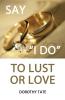 Say I Do to Lust or Love