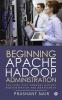 Beginning Apache Hadoop Administration : The First Step Towards Hadoop Administration And Management