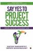 Say Yes To Project Success : Winning The Project Management Game