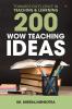 200 Wow Teaching Ideas: Towards Excellence In Teaching & Learning: Towards Excellence In Teaching Andamp; Learning