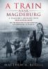A Train Near Magdeburg: A Teacher's Journey into the Holocaust and the reuniting of the survivors and liberators 70 years on