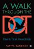 A Walk Through The Dot : How To Think Innovatively