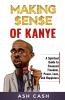 Making Sense of Kanye: A Spiritual Guide to Financial Freedom Peace Love and Happiness