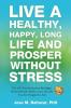 Live a Healthy Happy Long Life and Prosper Without Stress: The Life Transformation Paradigm: Seven Lifestyle Shifts to Live the Life You are Designed to Live