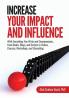 Increase Your Impact and Influence: With Everything You Write and Communicate...from Books Blogs and Scripts to Videos Courses Workshops and Consulting