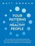 Four Patterns of Healthy People: How to Grow Past Your Rooted Behaviors Discover a Deeper Connection with Others and Reach Your Full Potential in Life and Business