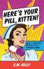 Here's Your Pill Kitten!