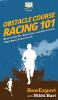 Obstacle Course Racing 101: How to Get Fit Have Fun and Succeed in Mud Runs From A to Z