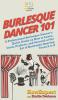 Burlesque Dancer 101: A Professional Burlesque Dancer's Quick Guide on How to Learn Grow Perform and Succeed at the Art of Burlesque Dancing From A to Z