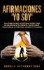 Afirmaciones Yo soy: 250 afirmaciones poderosas sobre vivir en abundancia de riqueza salud amor creatividad autoestima alegría y felicidad