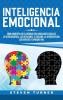Inteligencia Emocional: Cómo aumentar su EQ mejorar sus habilidades sociales la autoconciencia las relaciones el carisma la autodisciplina ser empático y aprender PNL