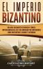El Imperio bizantino: Una guía fascinante de Bizancio y cómo el Imperio romano del este fue gobernado por emperadores como Constantino el Grande y Justiniano