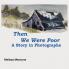 Then We Were Poor: A Story in Photographs