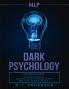 nlp: Dark Psychology Series 3 Manuscripts - Secret Techniques To Influence Anyone Using Dark NLP Covert Persuasion and Advanced Dark Psychology